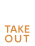 TEKE OUT